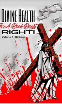 Divine Health is a Blood-Bought Right! By Ms Valerie C Dickson