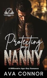 Protecting My Nanny: A Billionaire Age-Gap Romance (Le Ombre' Mafia Series, Book 1) By Ava Connor